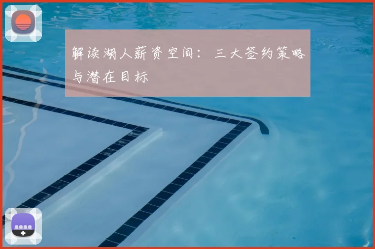解读湖人薪资空间:三大签约策略与潜在目标